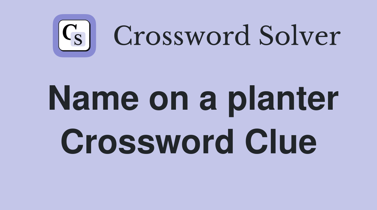 Name on a planter Crossword Clue
