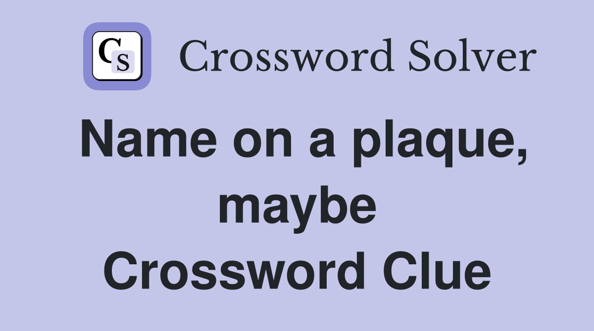 Name on a plaque, maybe Crossword Clue