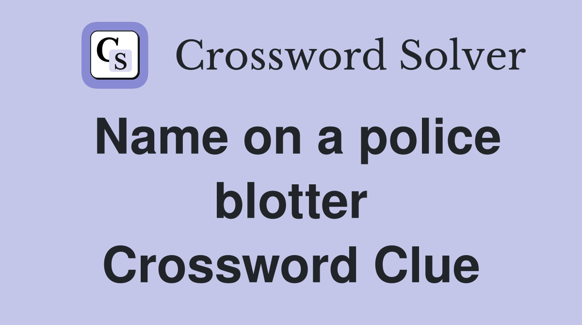Name on a police blotter Crossword Clue