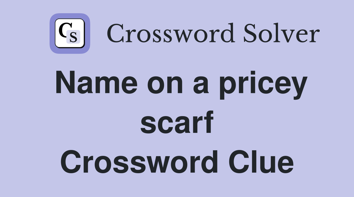 Name on a pricey scarf Crossword Clue