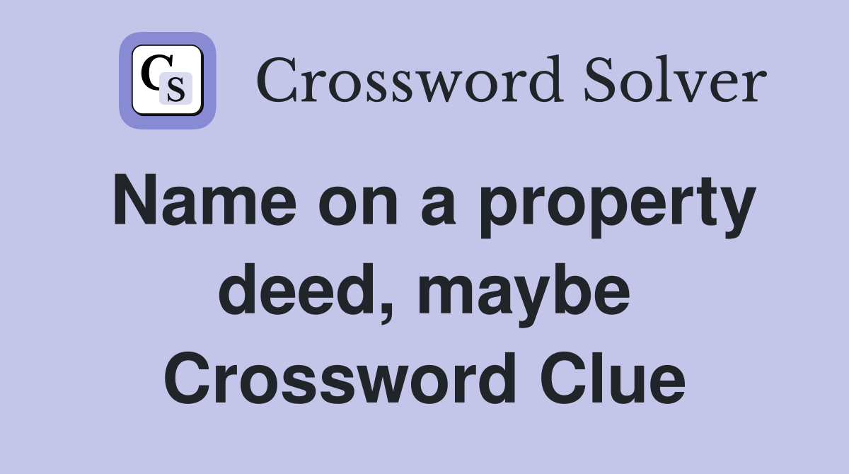 Name on a property deed, maybe Crossword Clue