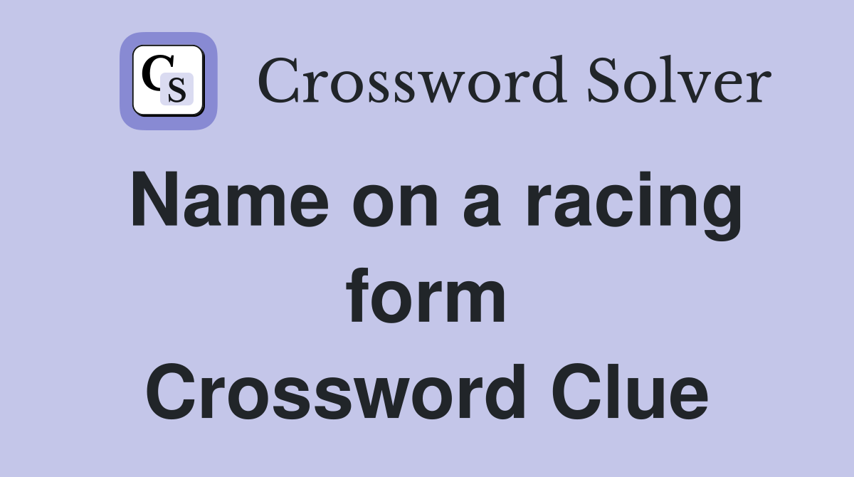 Name on a racing form Crossword Clue