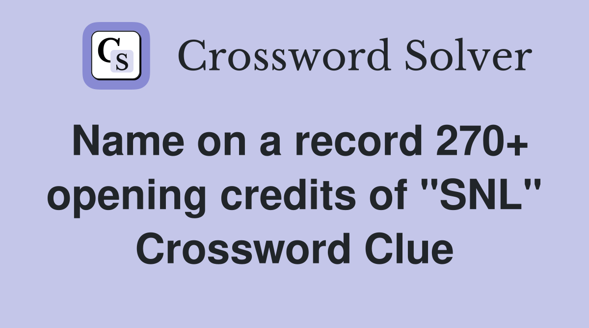 Name on a record 270+ opening credits of "SNL" Crossword Clue