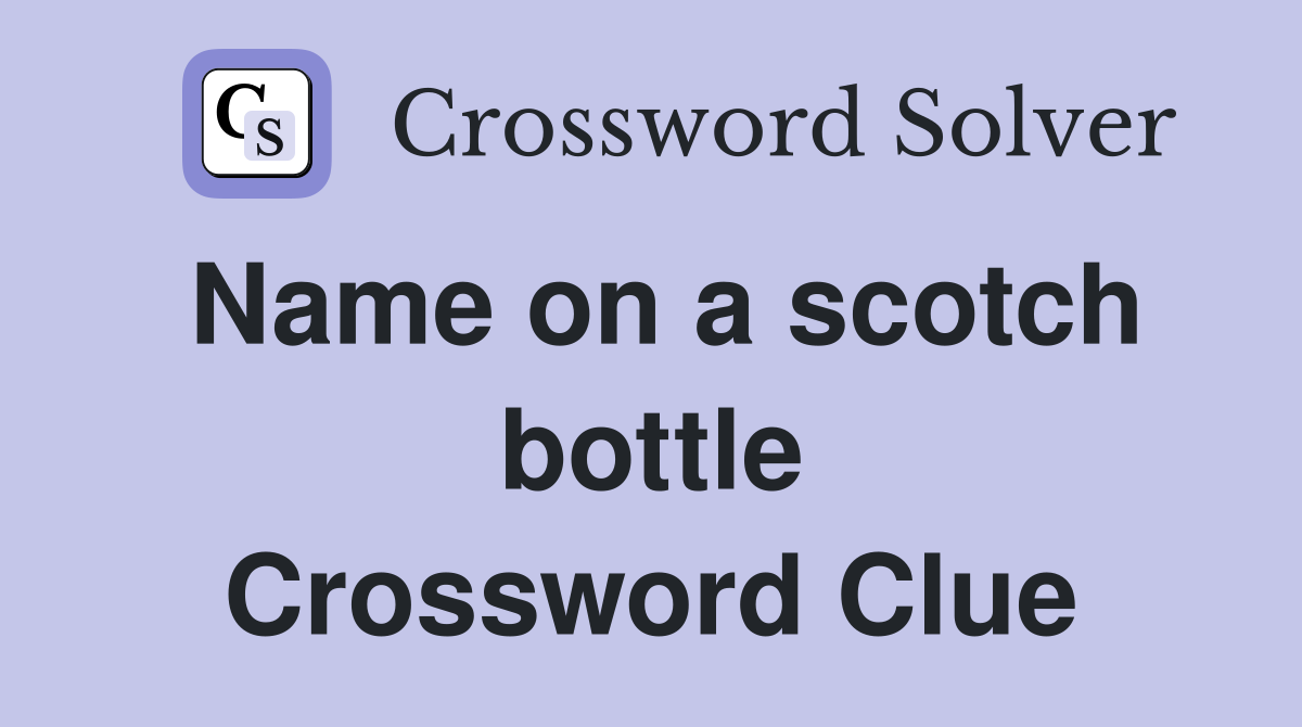 Name on a scotch bottle Crossword Clue