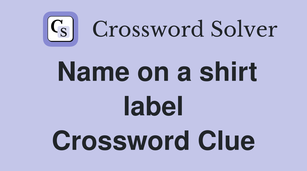 Name on a shirt label Crossword Clue