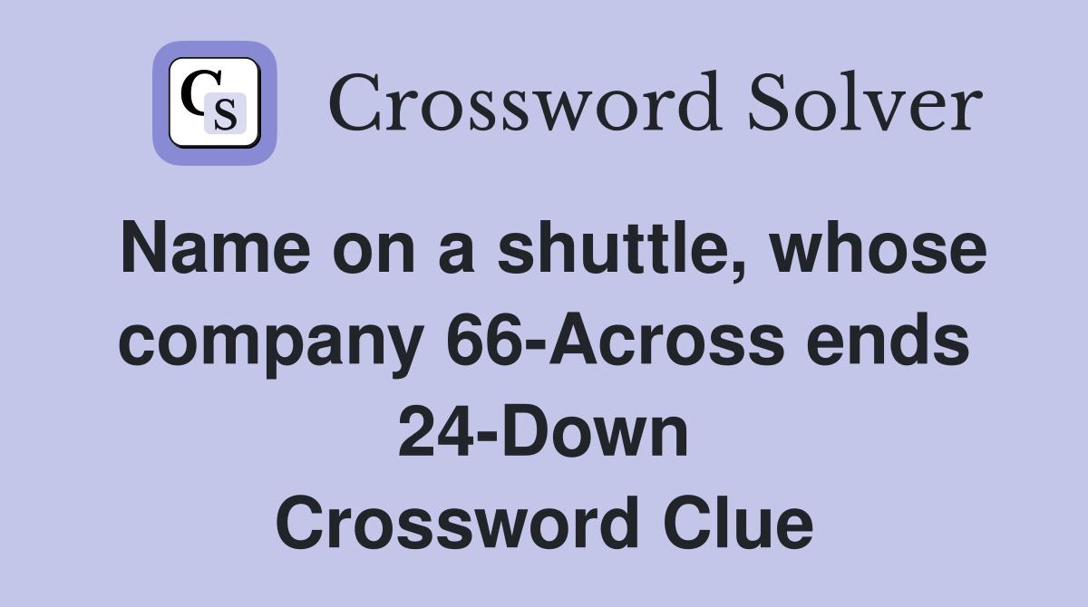 Name on a shuttle, whose company 66-Across ends 24-Down Crossword Clue