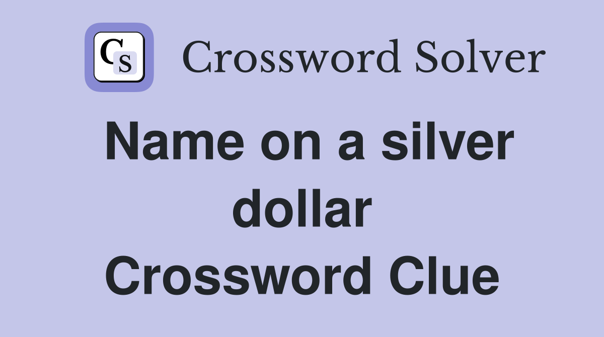 Name on a silver dollar Crossword Clue