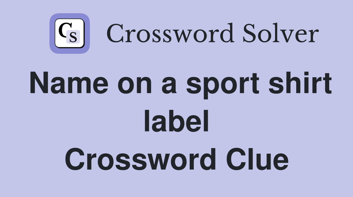 Name on a sport shirt label Crossword Clue