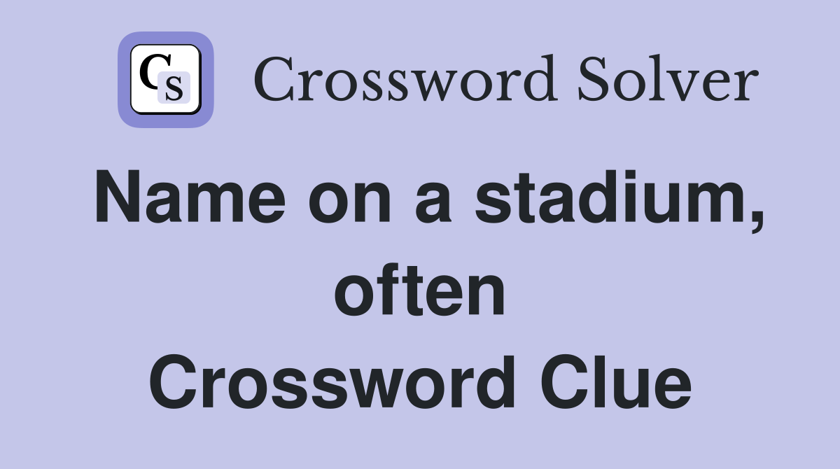 Name on a stadium, often Crossword Clue
