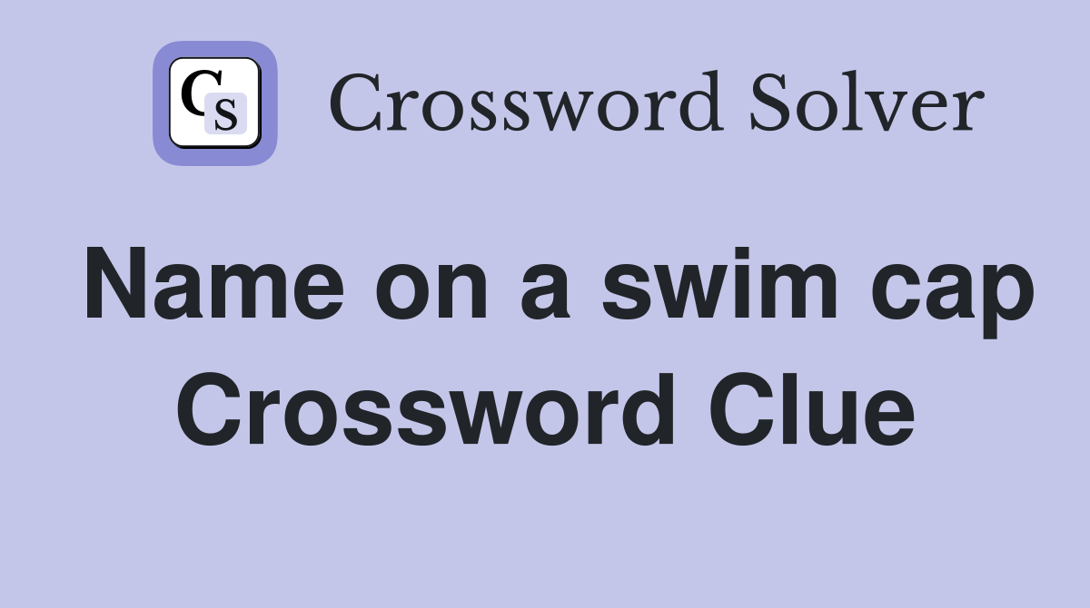 Name on a swim cap Crossword Clue