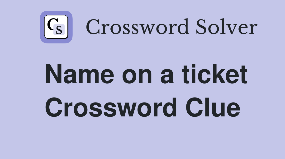 Name on a ticket Crossword Clue