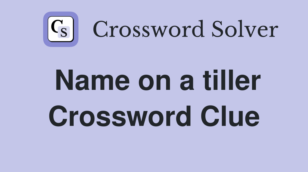 Name on a tiller Crossword Clue
