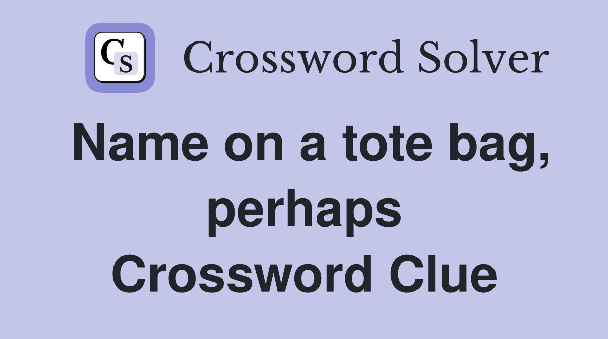 Name on a tote bag, perhaps Crossword Clue