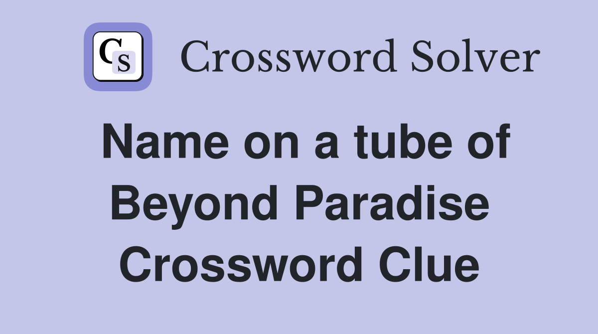 Name on a tube of Beyond Paradise Crossword Clue
