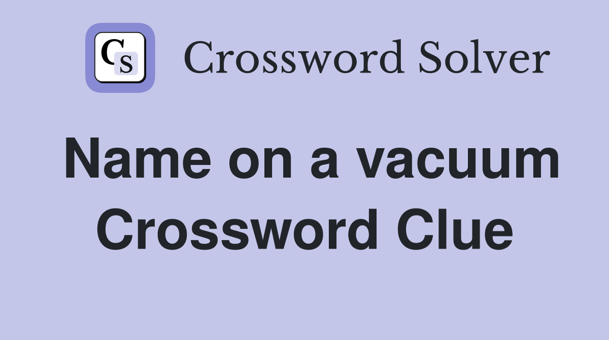Name on a vacuum Crossword Clue