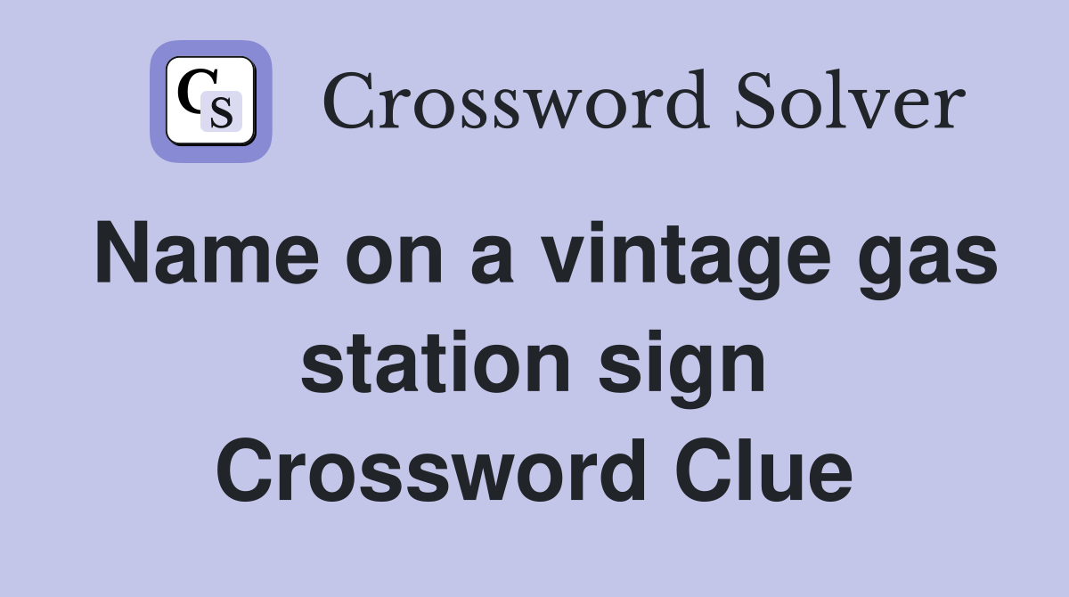 Name on a vintage gas station sign Crossword Clue