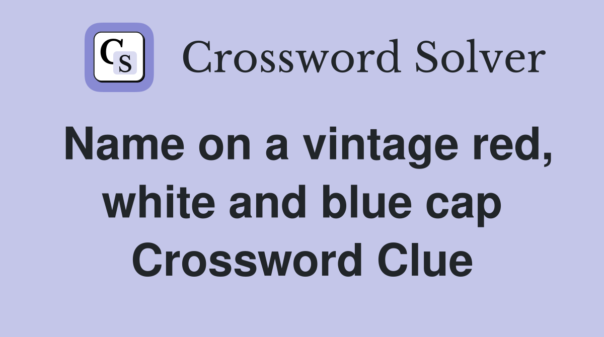 Name on a vintage red, white and blue cap Crossword Clue