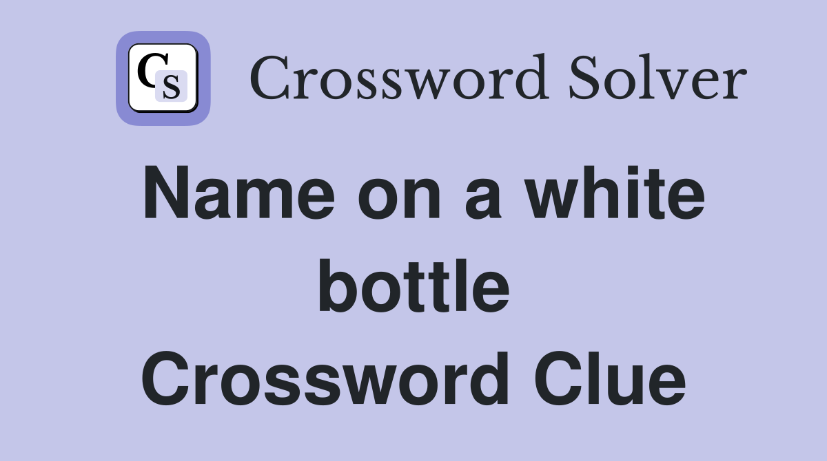 Name on a white bottle Crossword Clue