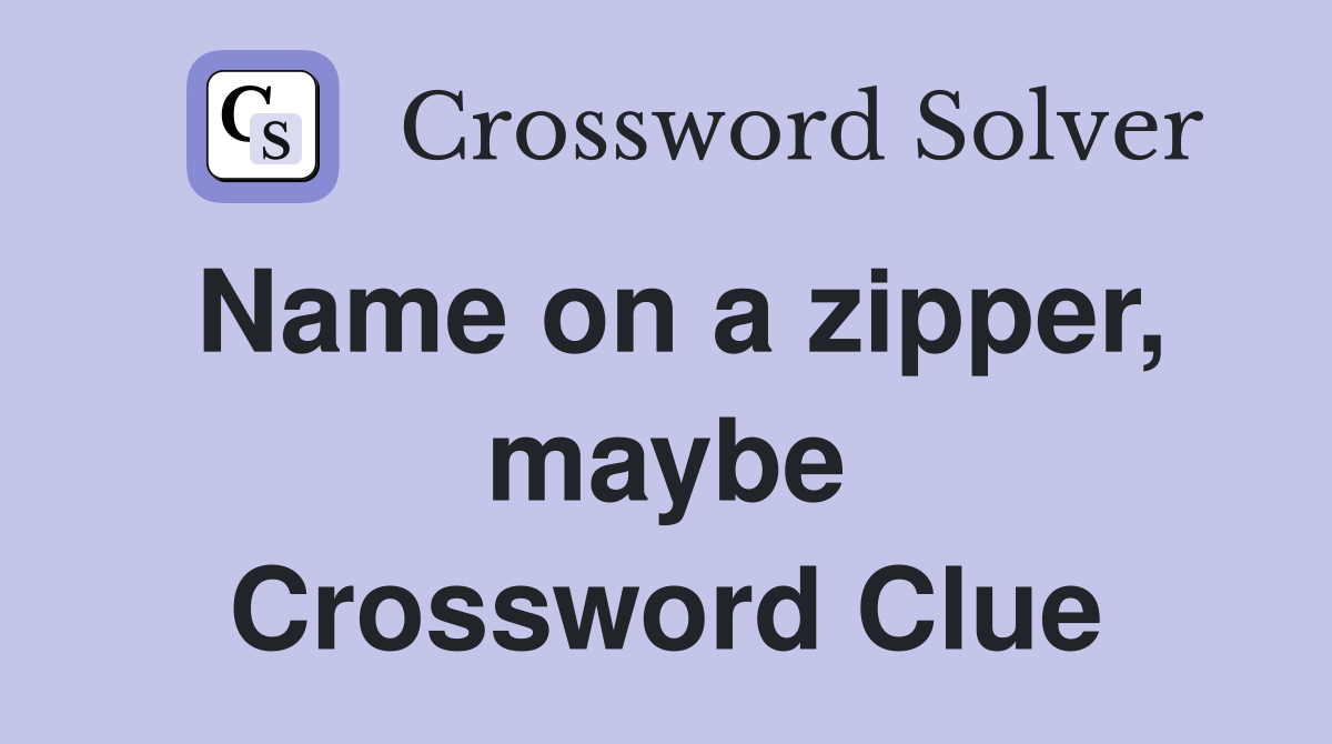 Name on a zipper, maybe Crossword Clue