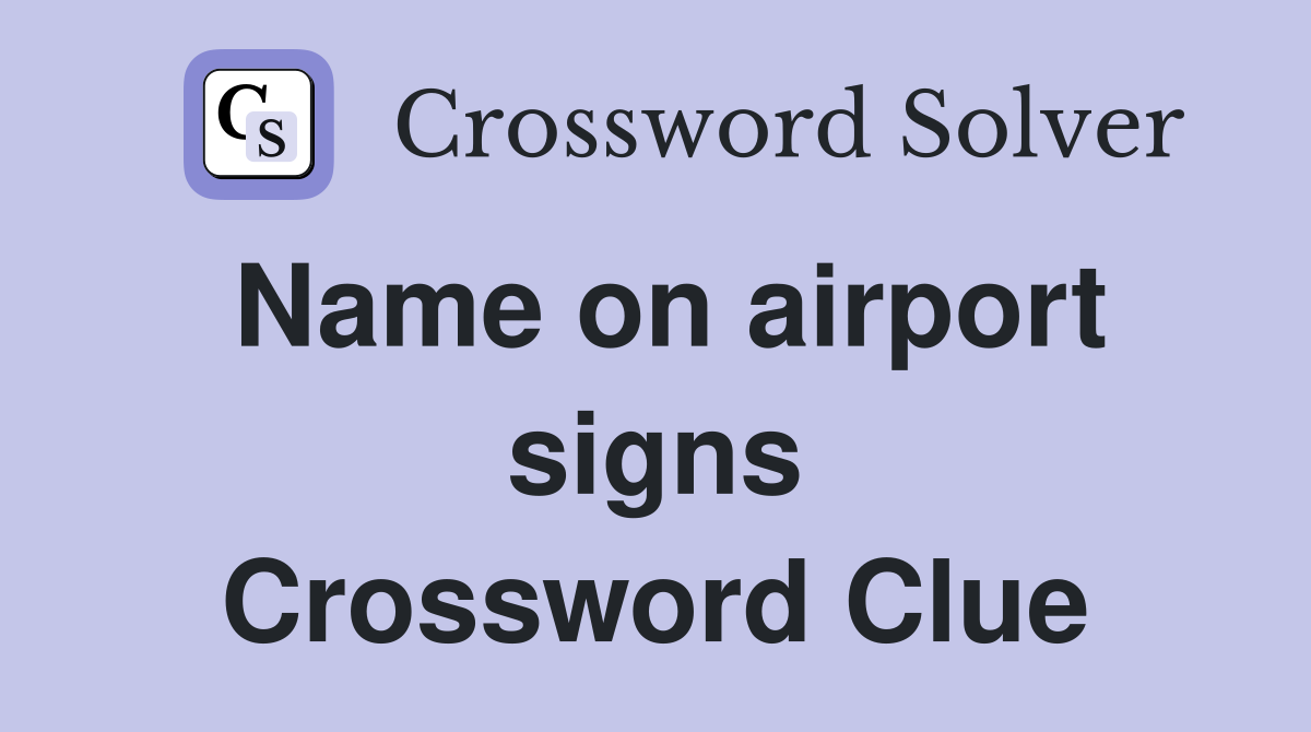 Name on airport signs Crossword Clue