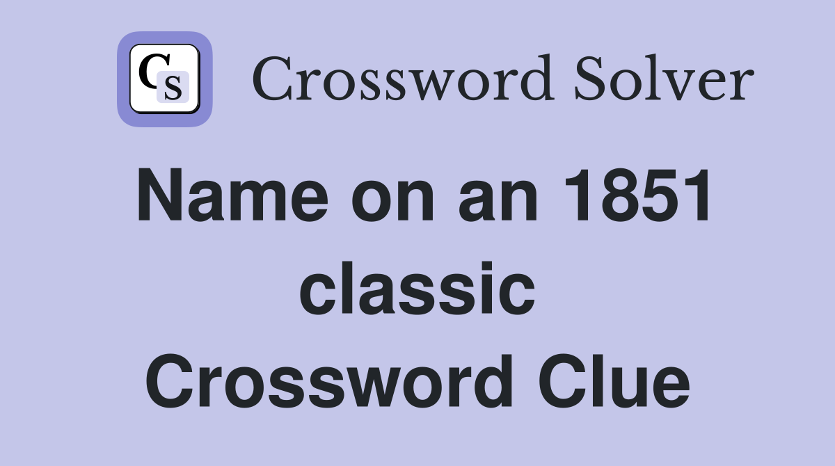 Name on an 1851 classic Crossword Clue