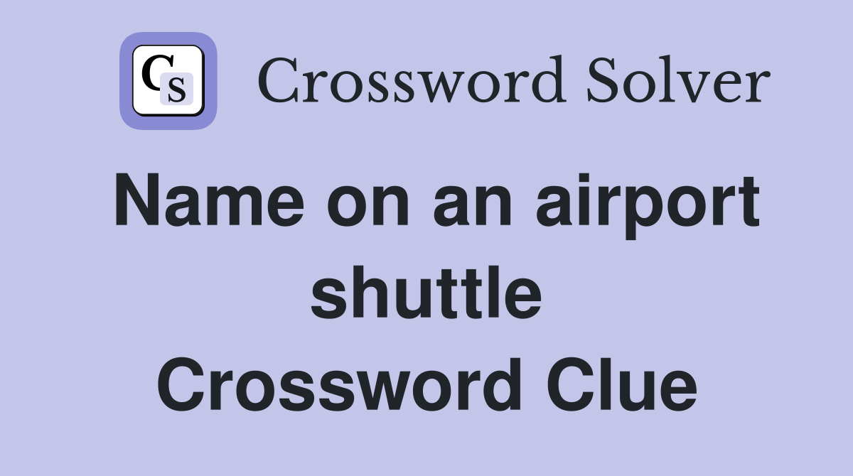 Name on an airport shuttle Crossword Clue