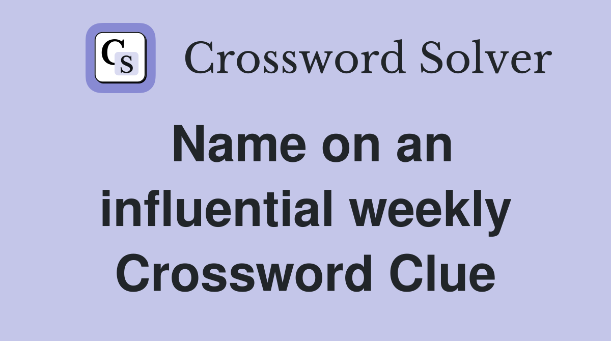 Name on an influential weekly Crossword Clue