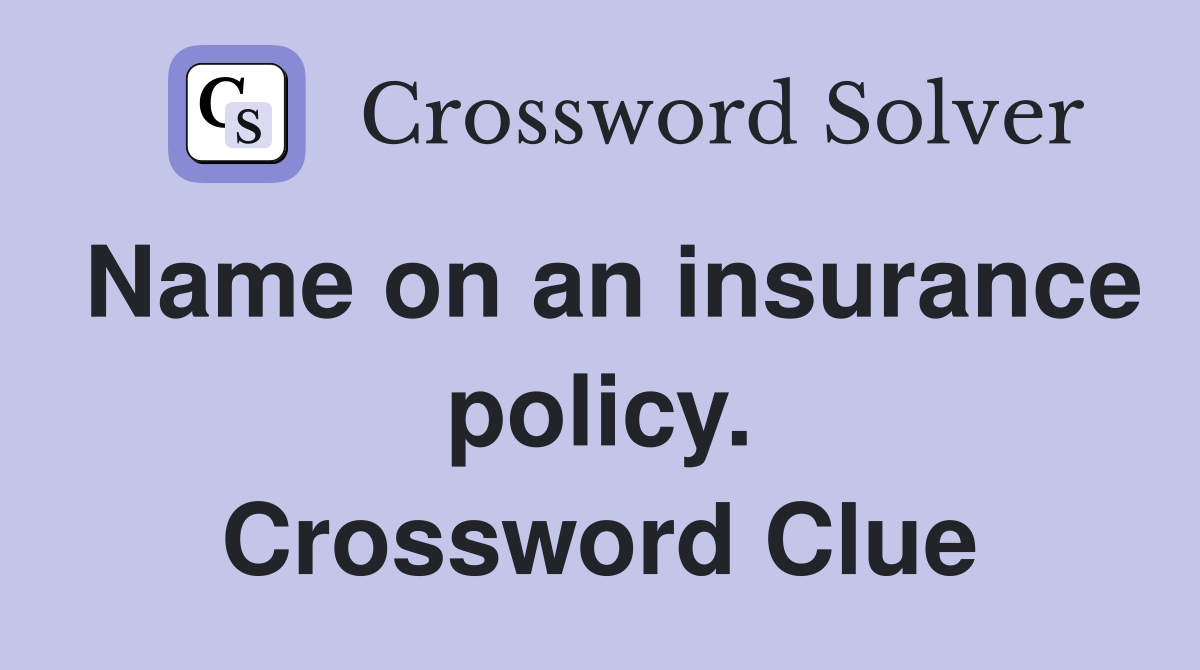 Name on an insurance policy. Crossword Clue