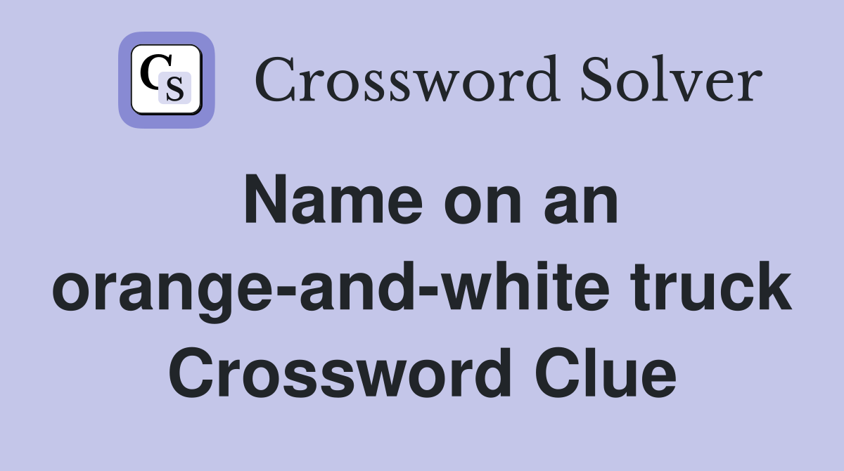 Name on an orange-and-white truck Crossword Clue