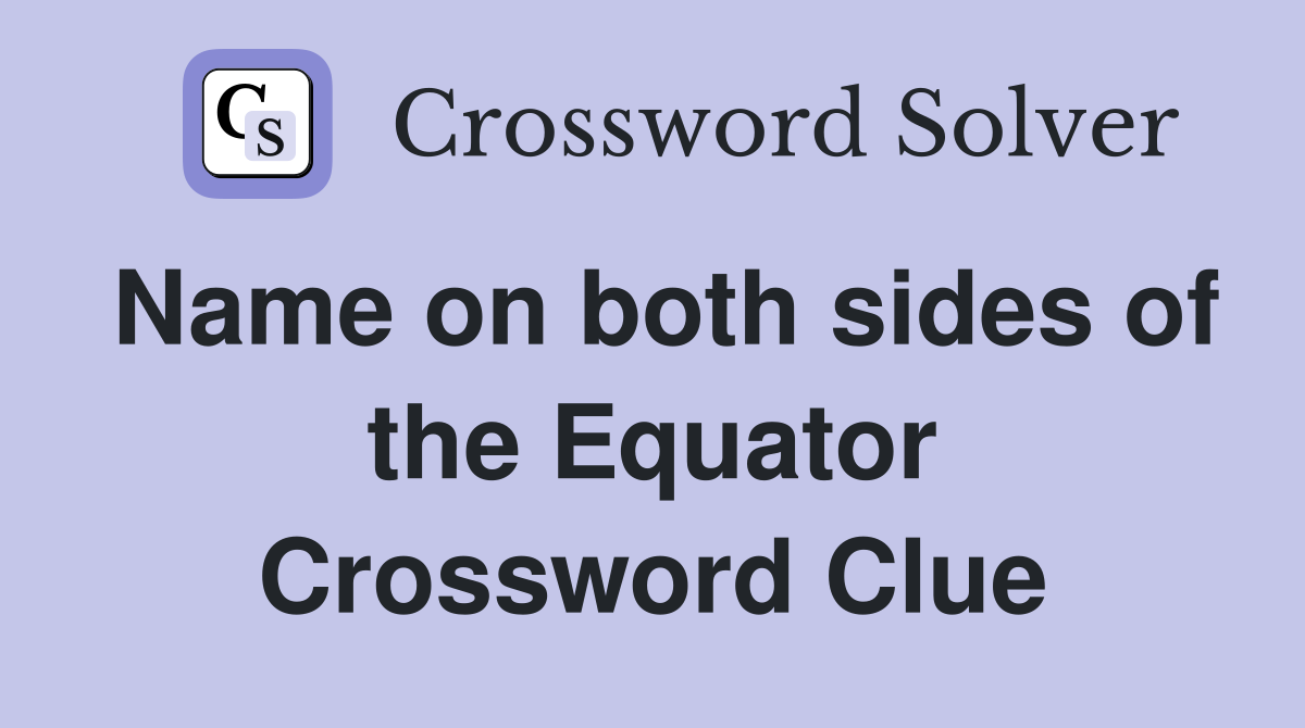 Name on both sides of the Equator Crossword Clue