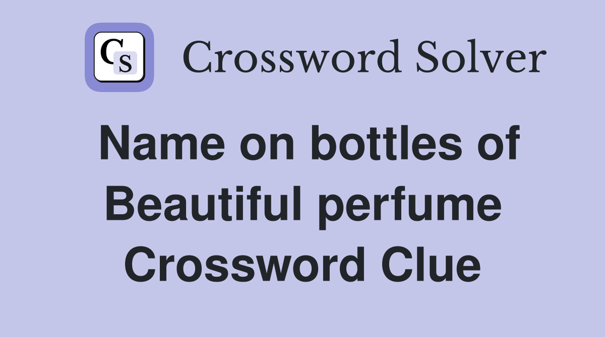 Name on bottles of Beautiful perfume Crossword Clue