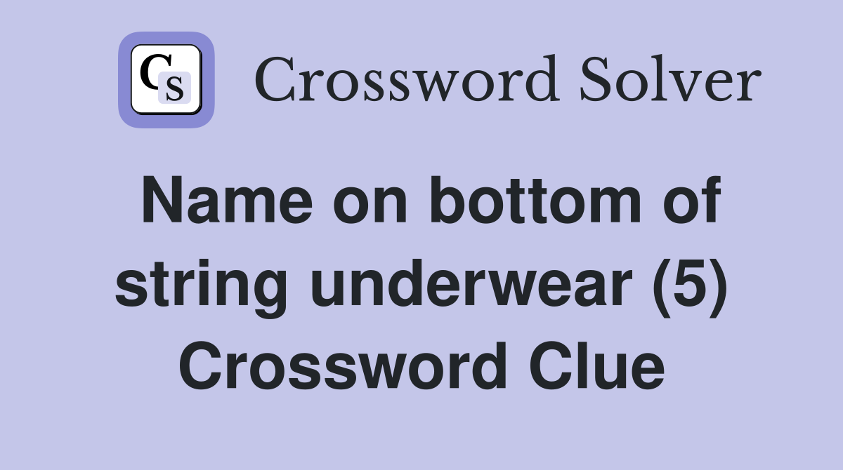 Name on bottom of string underwear (5) Crossword Clue