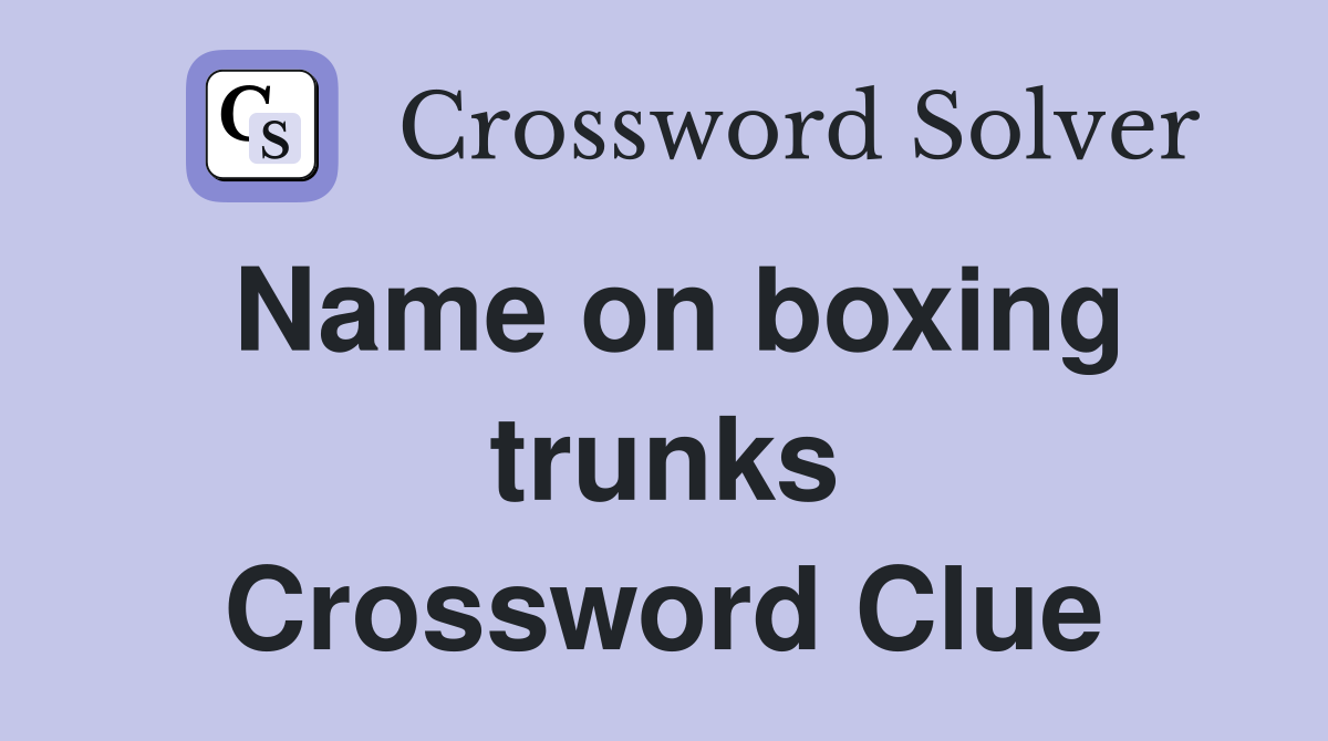 Name on boxing trunks Crossword Clue