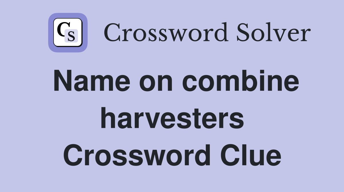 Name on combine harvesters Crossword Clue