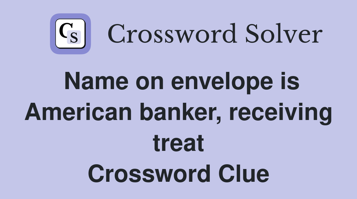 Name on envelope is American banker, receiving treat Crossword Clue