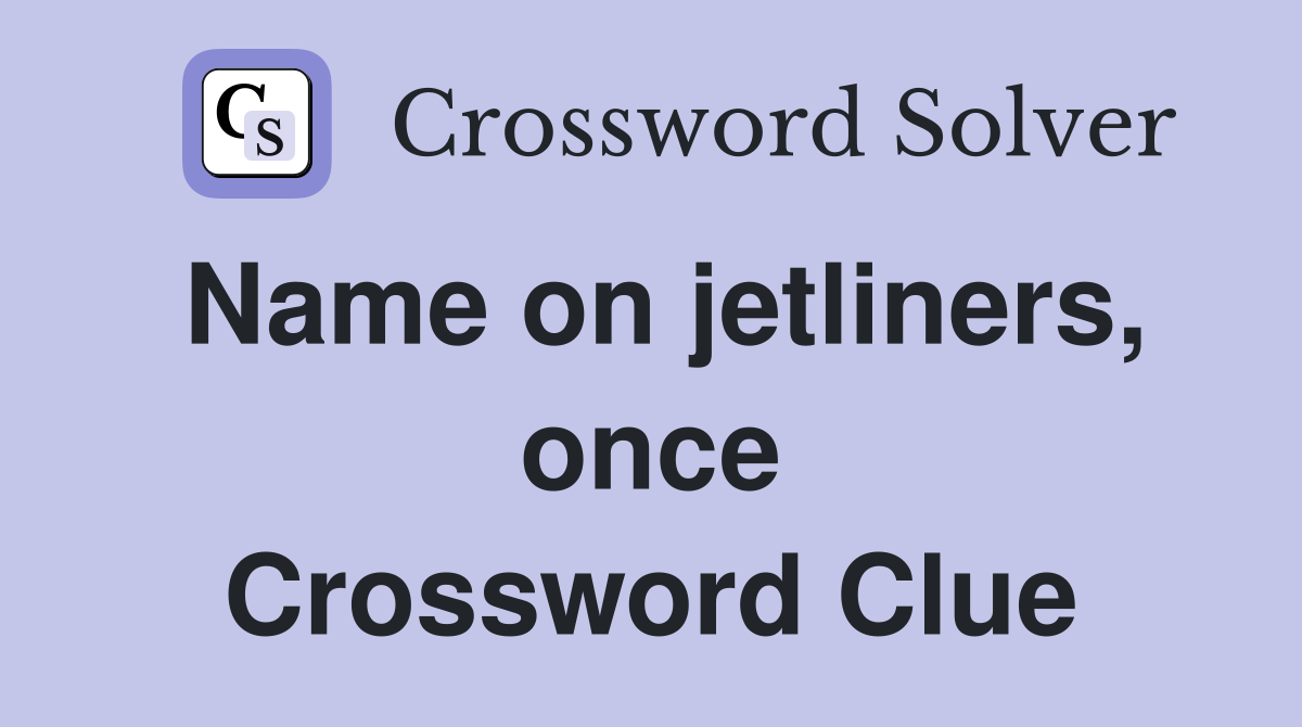 Name on jetliners, once Crossword Clue