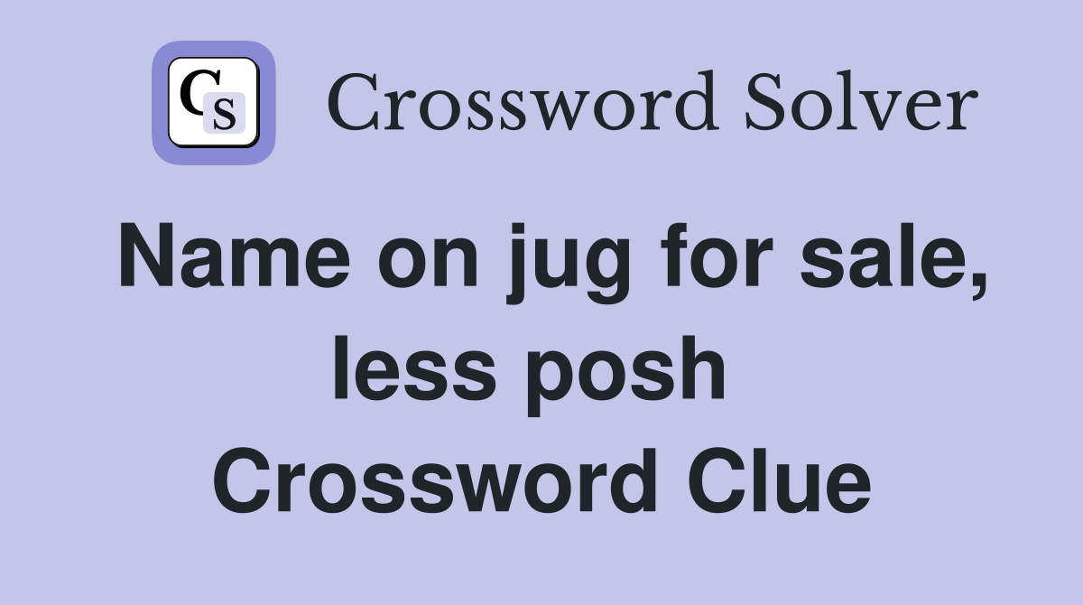 Name on jug for sale, less posh  Crossword Clue