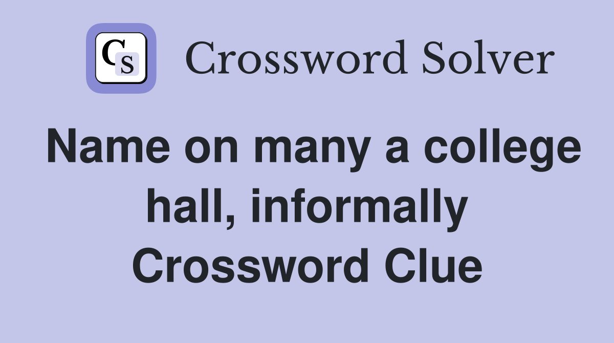Name on many a college hall, informally Crossword Clue