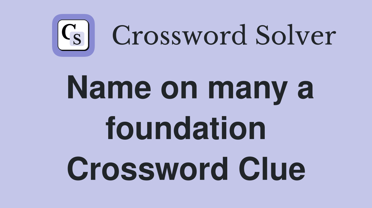 Name on many a foundation Crossword Clue
