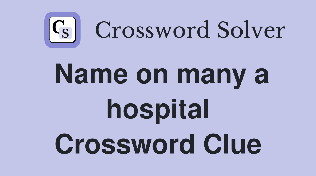 Name on many a hospital Crossword Clue