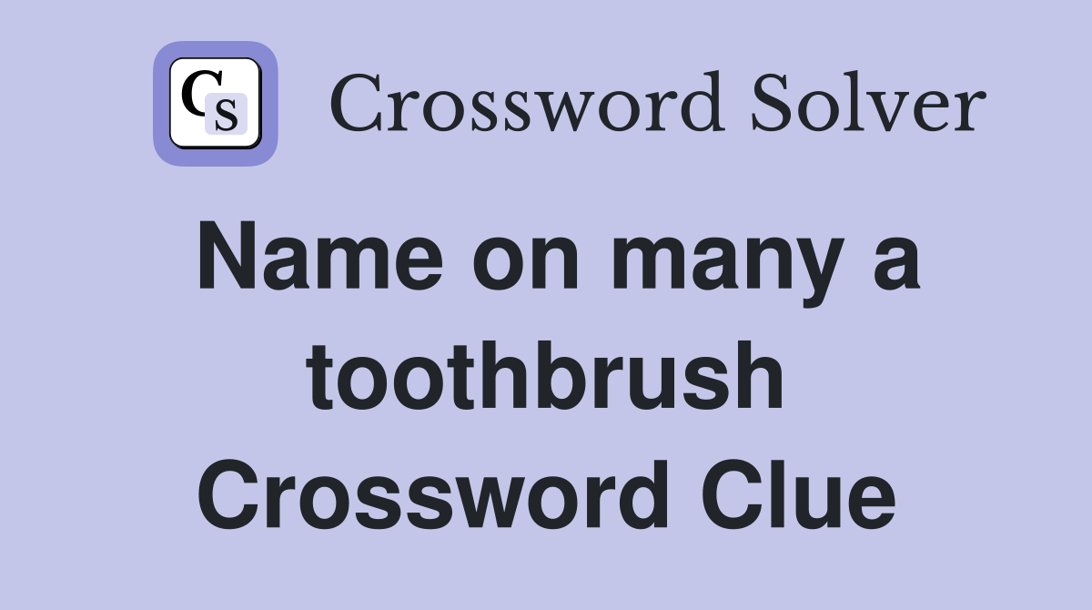 Name on many a toothbrush Crossword Clue
