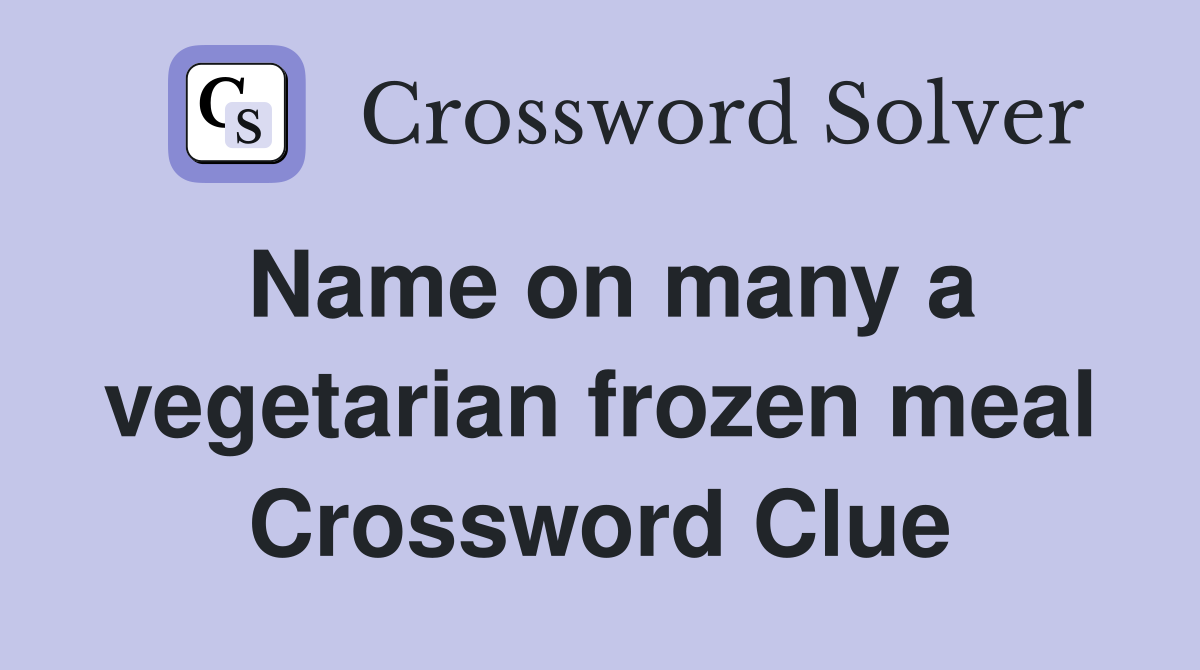 Name on many a vegetarian frozen meal Crossword Clue
