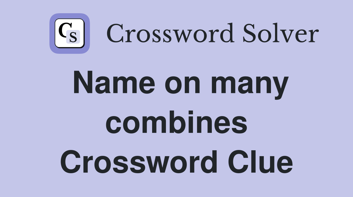 Name on many combines Crossword Clue