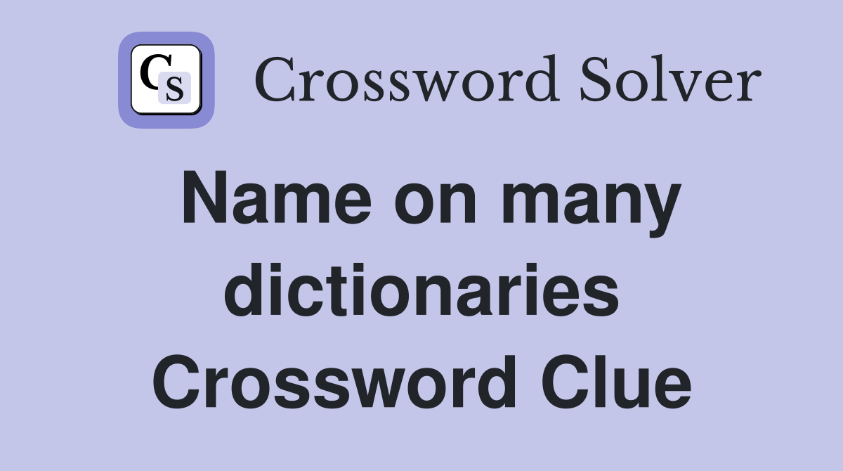 Name on many dictionaries Crossword Clue