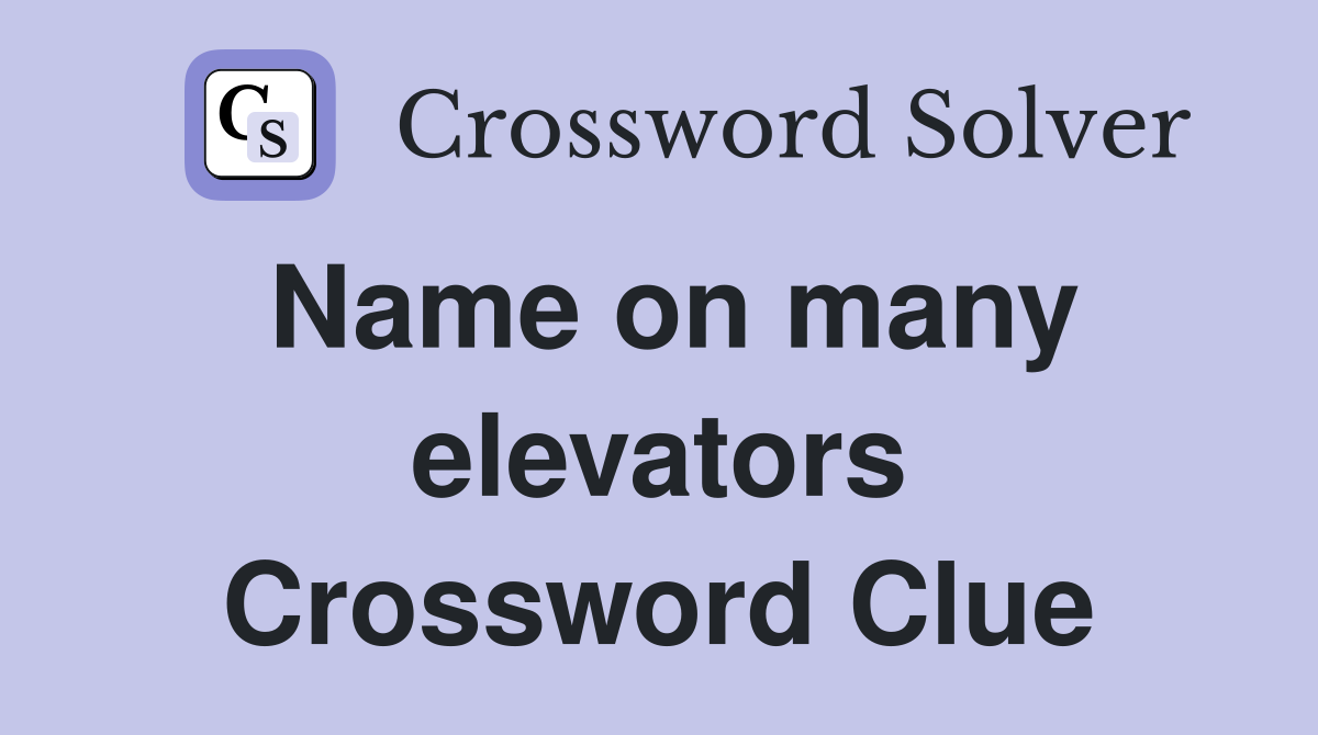 Name on many elevators Crossword Clue