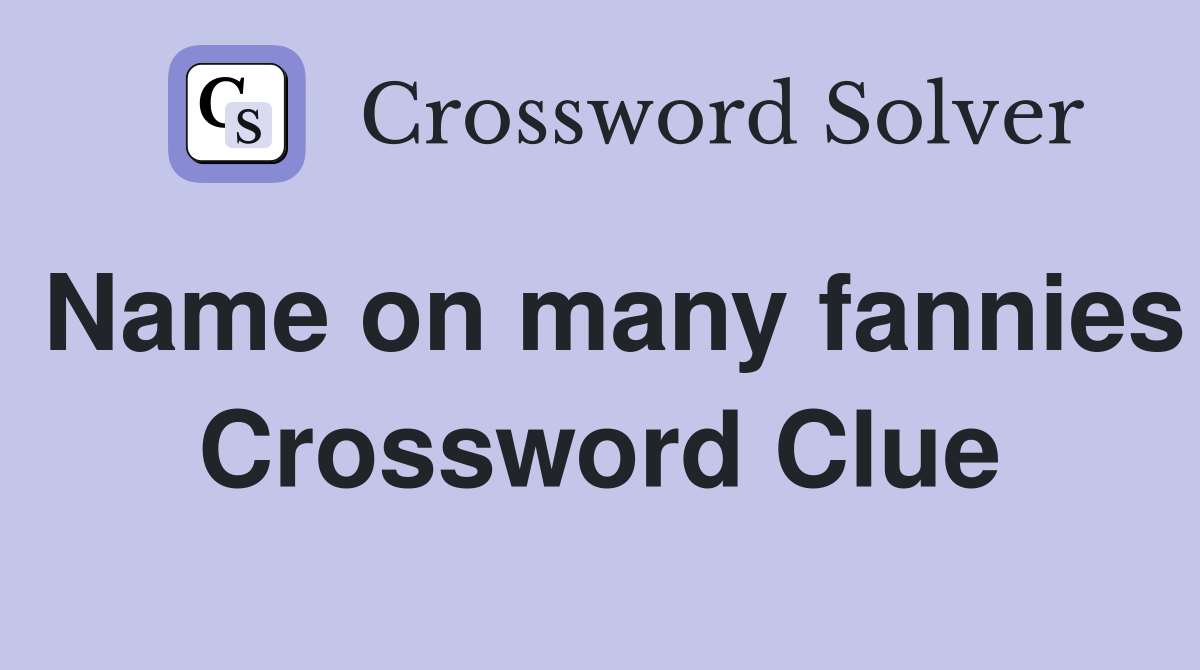 Name on many fannies Crossword Clue