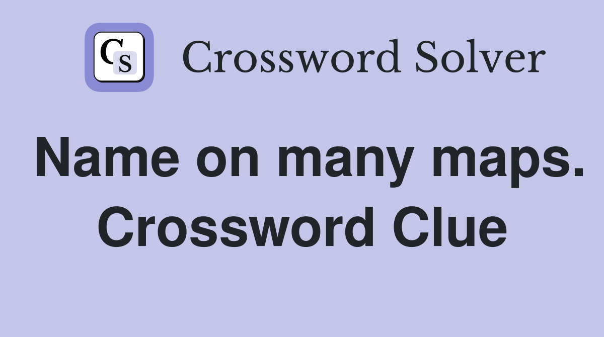 Name on many maps. Crossword Clue