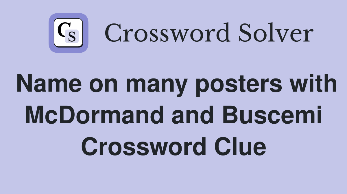 Name on many posters with McDormand and Buscemi Crossword Clue