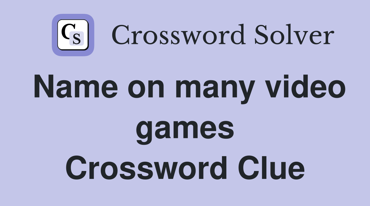 Name on many video games Crossword Clue