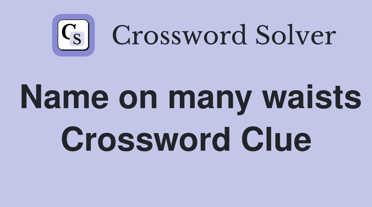 Name on many waists Crossword Clue